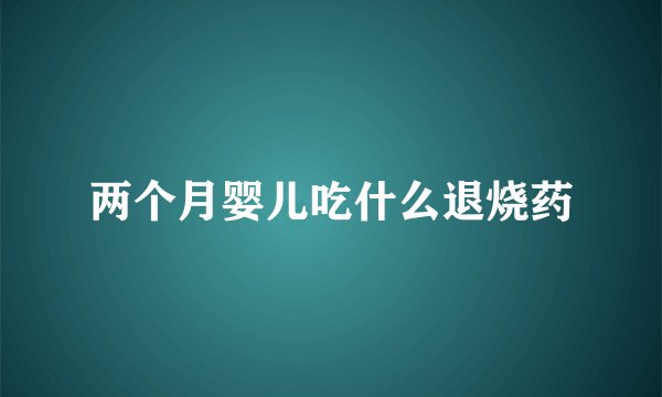 两个月婴儿吃什么退烧药
