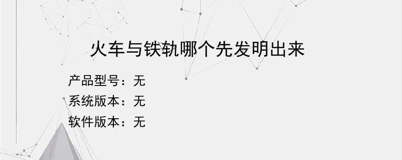 火车与铁轨哪个先发明出来?