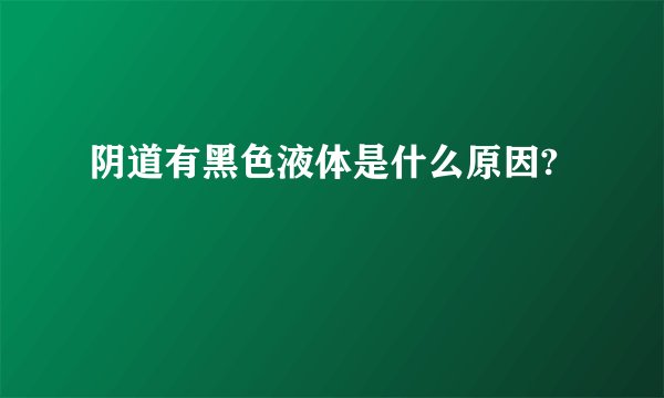 阴道有黑色液体是什么原因?