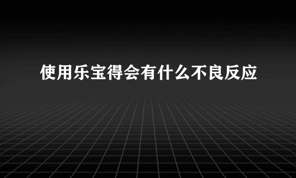 使用乐宝得会有什么不良反应