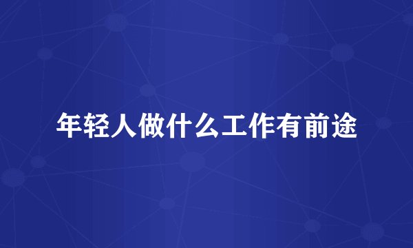 年轻人做什么工作有前途