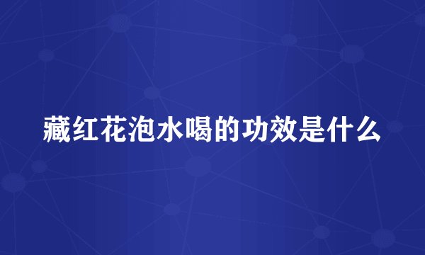 藏红花泡水喝的功效是什么
