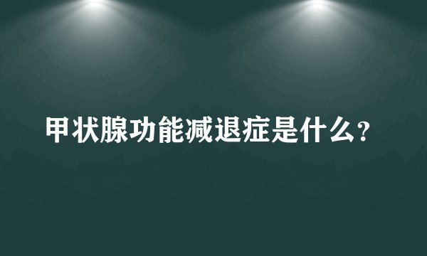 甲状腺功能减退症是什么？