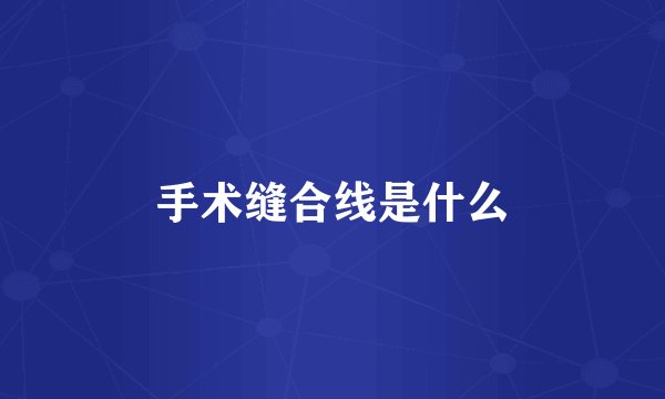 手术缝合线是什么