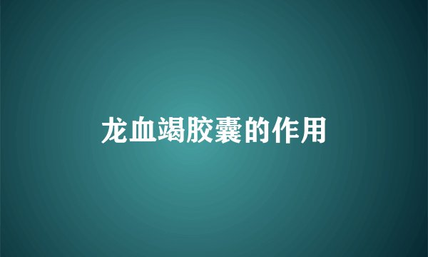 龙血竭胶囊的作用