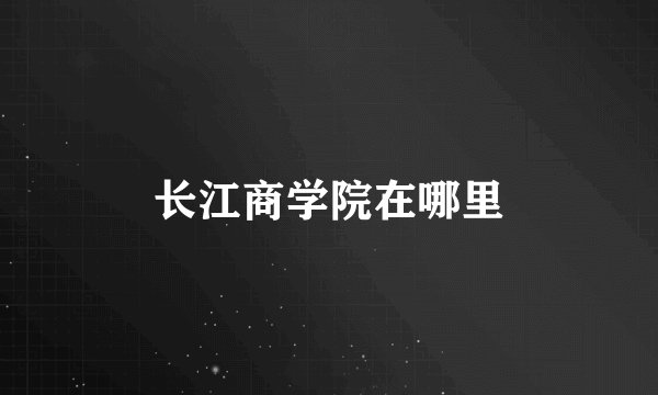 长江商学院在哪里