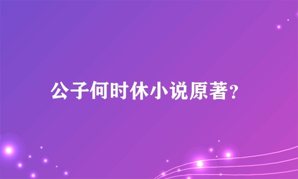 公子何时休小说原著？