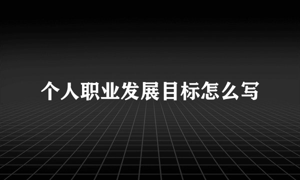 个人职业发展目标怎么写