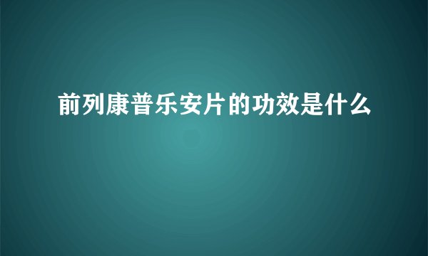 前列康普乐安片的功效是什么