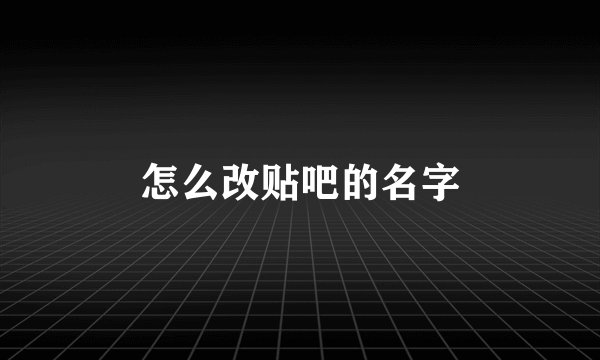 怎么改贴吧的名字