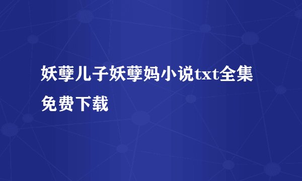 妖孽儿子妖孽妈小说txt全集免费下载