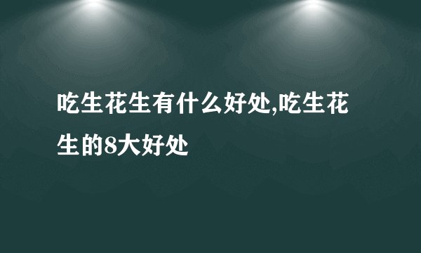 吃生花生有什么好处,吃生花生的8大好处