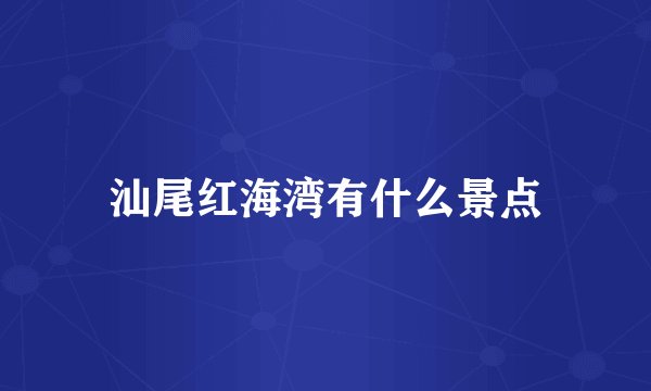 汕尾红海湾有什么景点