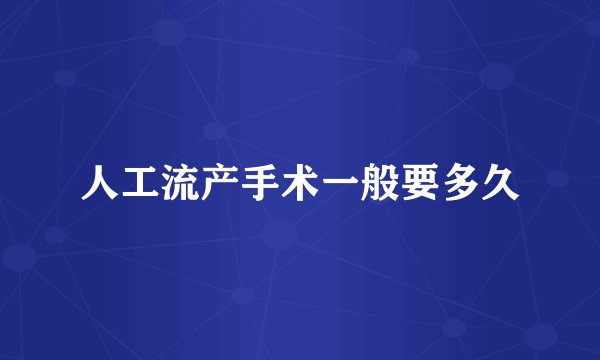 人工流产手术一般要多久