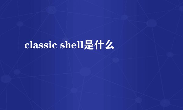 classic shell是什么