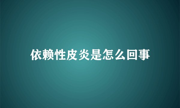 依赖性皮炎是怎么回事