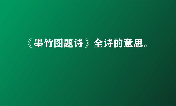 《墨竹图题诗》全诗的意思。