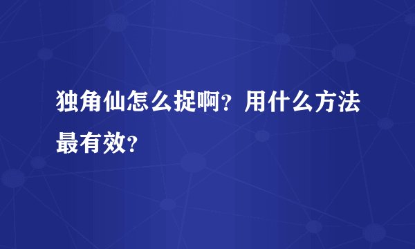 独角仙怎么捉啊？用什么方法最有效？