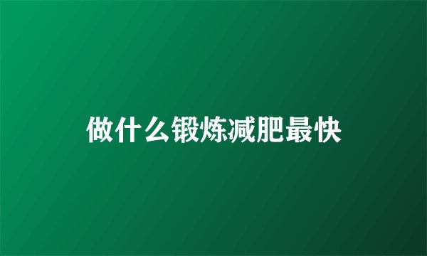 做什么锻炼减肥最快