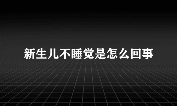新生儿不睡觉是怎么回事