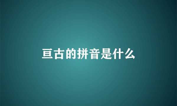 亘古的拼音是什么