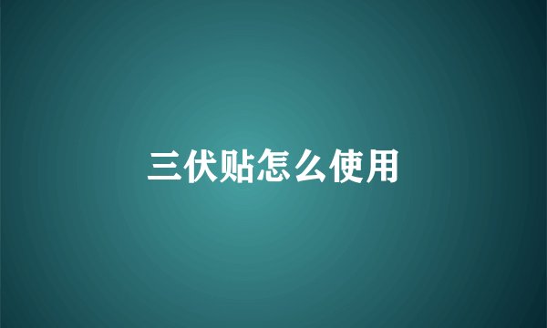 三伏贴怎么使用