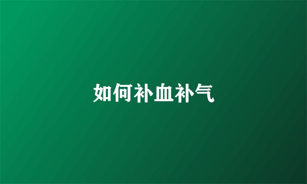 如何补血补气