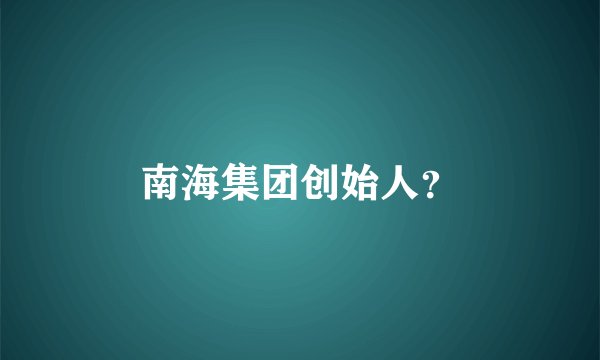 南海集团创始人?