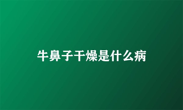 牛鼻子干燥是什么病