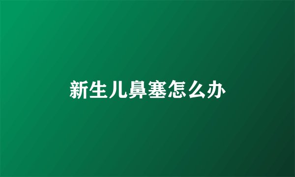 新生儿鼻塞怎么办