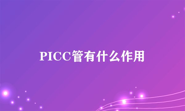 PICC管有什么作用