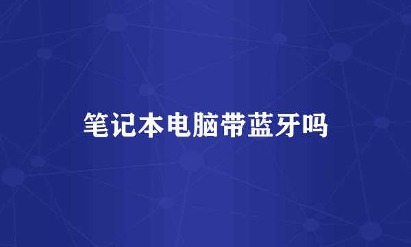 笔记本电脑带蓝牙吗