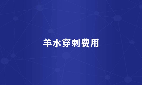 羊水穿刺费用