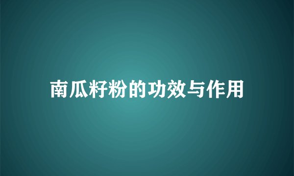 南瓜籽粉的功效与作用