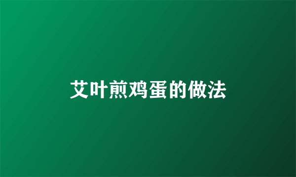 艾叶煎鸡蛋的做法