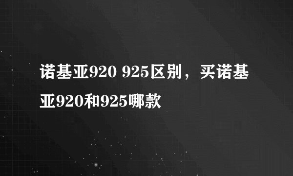 诺基亚920 925区别，买诺基亚920和925哪款