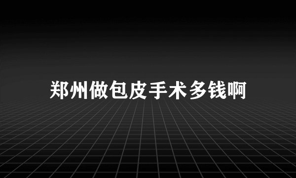 郑州做包皮手术多钱啊