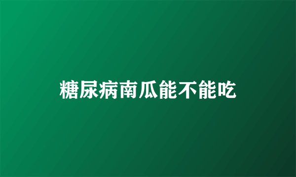糖尿病南瓜能不能吃