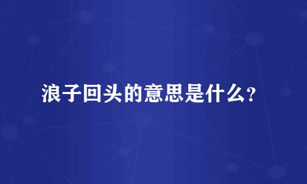 浪子回头的意思是什么？