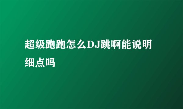 超级跑跑怎么DJ跳啊能说明细点吗