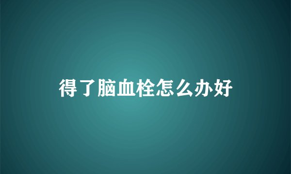 得了脑血栓怎么办好