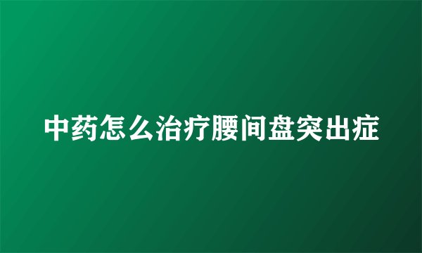 中药怎么治疗腰间盘突出症