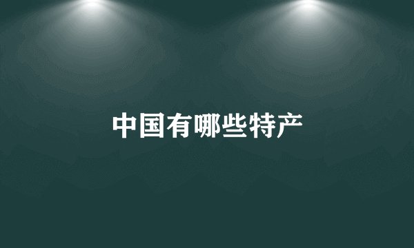 中国有哪些特产