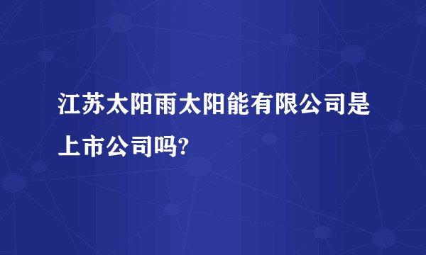 江苏太阳雨太阳能有限公司是上市公司吗?