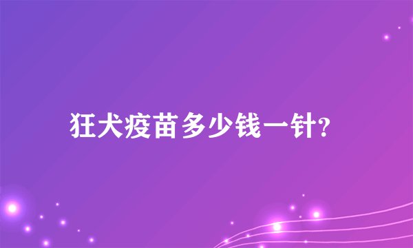狂犬疫苗多少钱一针？