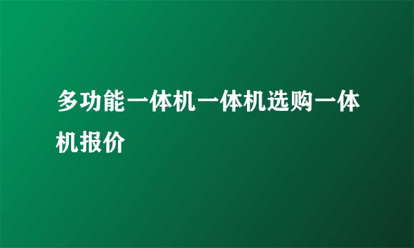 多功能一体机一体机选购一体机报价