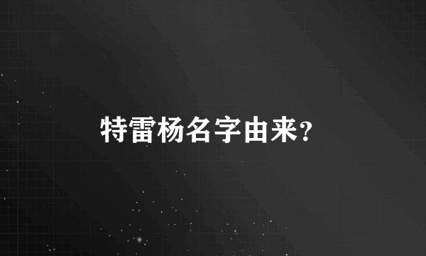特雷杨名字由来？