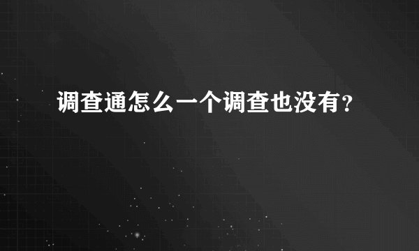 调查通怎么一个调查也没有？