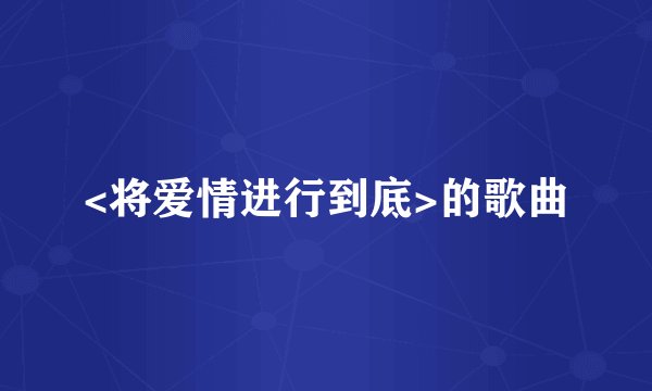 <将爱情进行到底>的歌曲