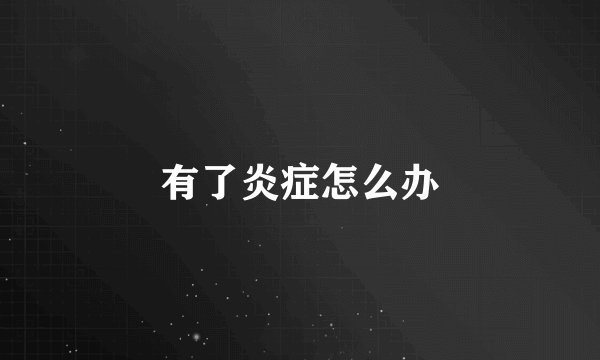 有了炎症怎么办